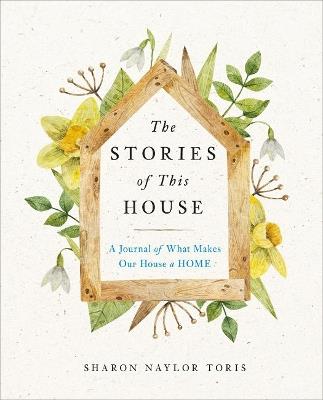 The Stories of This House: A Journal of What Makes Our House a Home - Sharon Naylor Toris - cover