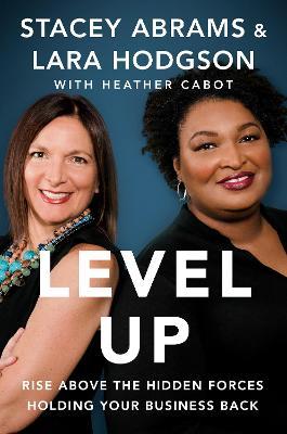 Level Up: Rise Above the Hidden Forces Holding Your Business Back - Stacey Abrams,Lara Hodgson,Heather Cabot - cover