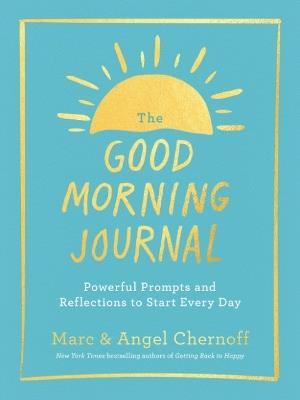 The Good Morning Journal: Powerful Prompts and Reflections to Start Every Day - Marc Chernoff,Angel Chernoff - cover