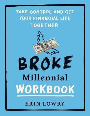 Broke Millennial Workbook: Take Control and Get Your Financial Life Together - Erin Lowry - cover