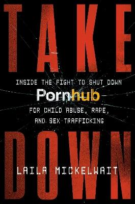 Takedown: Inside the Fight to Shut Down Pornhub for Child Abuse, Rape, and Sex Trafficking - Laila Mickelwait - cover