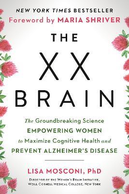 The XX Brain: The Groundbreaking Science Empowering Women to Maximize Cognitive Health and Prevent Alzheimer's Disease - Lisa Mosconi - cover