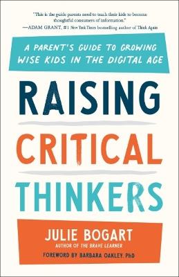 Raising Critical Thinkers: A Parent's Guide to Growing Wise Kids in the Digital Age - Julie Bogart - cover