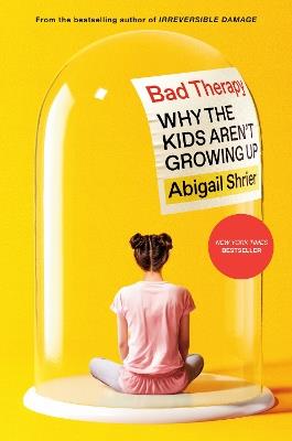 Bad Therapy: Why the Kids Aren't Growing Up - Abigail Shrier - cover