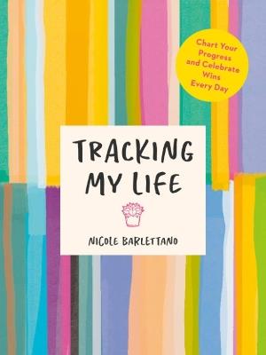 Tracking My Life: Chart Your Progress and Celebrate Wins Every Day - Nicole Barlettano - cover