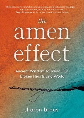The Amen Effect: Ancient Wisdom to Mend Our Broken Hearts and World - Sharon Brous - cover