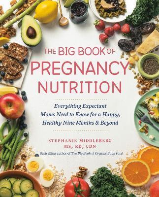 The Big Book Of Pregnancy Nutrition: Everything Expectant Moms Need to Know for a Happy, Healthy Nine Months and Beyond - Stephanie Middleberg - cover
