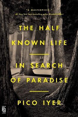 The Half Known Life: In Search of Paradise - Pico Iyer - cover