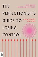 The Perfectionist's Guide to Losing Control: A Path to Peace and Power