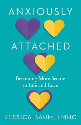Anxiously Attached: Becoming More Secure in Life and Love - Jessica Baum - cover