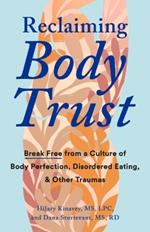 Reclaiming Body Trust: Break Free Form a Culture of Body Perfection, Disordered Eating, & Other Traumas