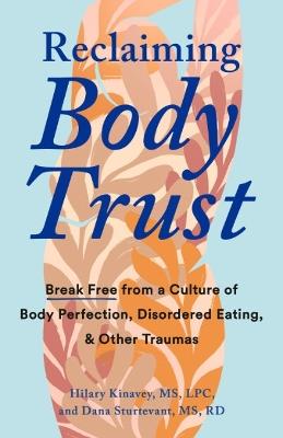 Reclaiming Body Trust: Break Free Form a Culture of Body Perfection, Disordered Eating, & Other Traumas - Hilary Kinavey,Dana Sturtevant - cover