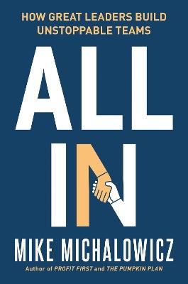 All In: How Great Leaders Build Unstoppable Teams - Mike Michalowicz - cover
