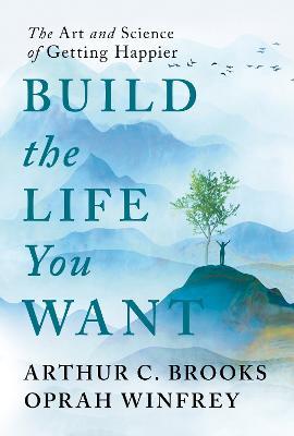 Build the Life You Want: The Art and Science of Getting Happier - Arthur C. Brooks,Oprah Winfrey - cover