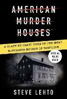 American Murder Houses: A Coast-to-Coast Tour of the Most Notorious Houses of Homicide - Steve Lehto - cover