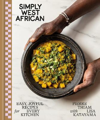 Simply West African: Easy, Joyful Recipes for Every Kitchen: A Cookbook - Pierre Thiam,Lisa Katayama - cover