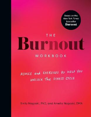 The Burnout Workbook: Advice and Exercises to Help You Unlock the Stress Cycle - Amelia Nagoski,Emily Nagoski - cover