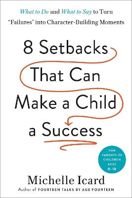 Eight Setbacks That Can Make a Child a Success: What to Do and What to Say to Turn 'Failures' into Character-Building Moments - Michelle Icard - cover