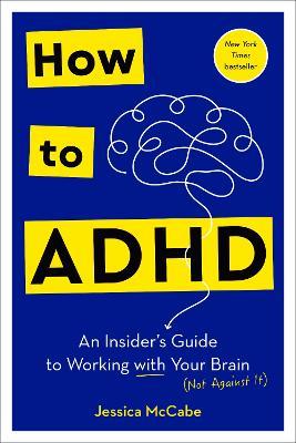 How to ADHD: An Insider's Guide to Working with Your Brain (Not Against It) - Jessica McCabe - cover