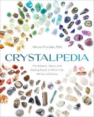 Crystalpedia: The Wisdom, History, and Healing Power of More Than 180 Sacred Stones A Crystal Book - Athena Perrakis - cover