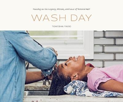 Wash Day: Passing on the Legacy, Rituals, and Love of Natural Hair - Tomesha Faxio - cover