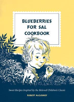 Blueberries for Sal Cookbook: Sweet Recipes Inspired by the Beloved Children's Classic - Robert Mccloskey - cover