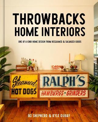 Throwbacks Home Interiors: One of a Kind Home Design from Reclaimed and Salvaged Goods - Bo Shepherd,Kyle Dubay - cover