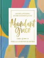 Abundant Grace: 40 Days of Walking in the Goodness of God: A Devotional