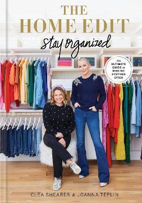 The Home Edit: Stay Organized: The Ultimate Guide to Making Systems Stick - Clea Shearer,Joanna Teplin - cover