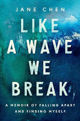 Like a Wave We Break: A Memoir of Falling Apart and Finding Myself - Jane Chen - cover