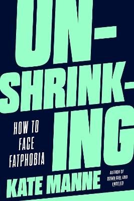 Unshrinking: How to Face Fatphobia - Kate Manne - cover