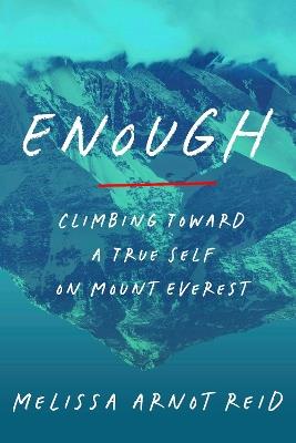 Enough: Climbing Toward a True Self on Mount Everest - Melissa Arnot Reid - cover