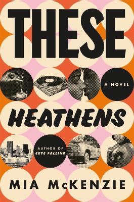 These Heathens: A Novel - Mia McKenzie - cover