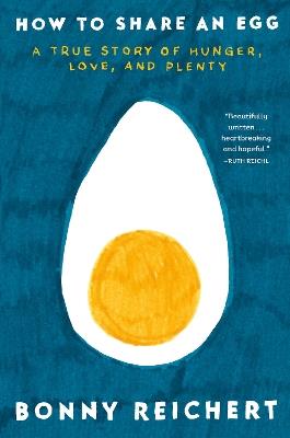 How to Share an Egg: A True Story of Hunger, Love, and Plenty - Bonny Reichert - cover