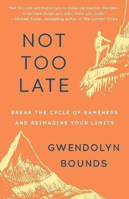 Not Too Late: Break the Cycle of Sameness and Reimagine Your Limits - Gwendolyn Bounds - cover