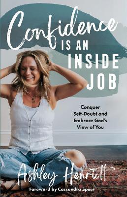 Confidence Is an Inside Job: Conquer Self-Doubt and Embrace God's View of You - Ashley Henriott - cover