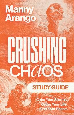 Crushing Chaos Study Guide: Calm Your Storms. Order Your Life. Find Your Peace - Manny Arango - cover