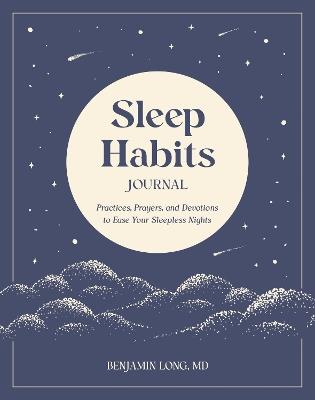 Sleep Habits Journal: Practices, Prayers, and Devotions to Ease Your Sleepless Nights - Benjamin Long - cover
