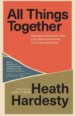 All Things Together: How Apprenticeship to Jesus Is the Way of Flourishing in a Fragmented World - Heath Hardesty - cover