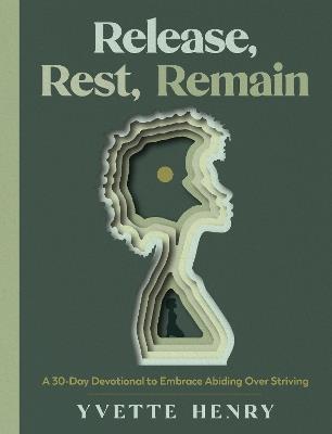 Release, Rest, Remain: A 30-Day Devotional to Embrace Abiding Over Striving - Yvette Henry - cover