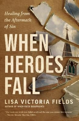 When Heroes Fall: Healing from the Aftermath of Sin - Lisa Victoria Fields - cover