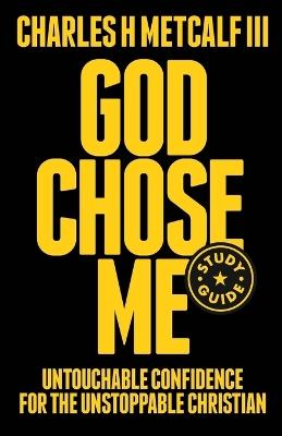 God Chose Me Study Guide: Untouchable Confidence for the Unstoppable Christian - Charles Henry Metcalf - cover