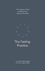 The Fasting Practice: A Four-Session Guide to Offering Your Whole Self to God