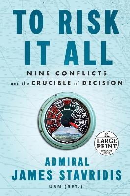 To Risk It All: Nine Conflicts and the Crucible of Decision - James Stavridis - cover