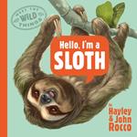 Hello, I'm a Sloth (Meet the Wild Things, Book 1)