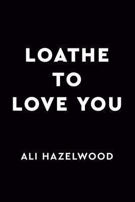 Loathe to Love You - Ali Hazelwood - cover