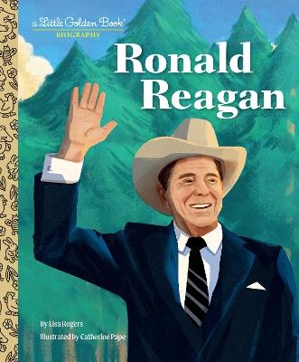 Ronald Reagan: A Little Golden Book Biography - Lisa Rogers,Catherine Pape - cover