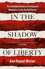 In The Shadow Of Liberty: The Invisible History of Immigrant Detention in the United States