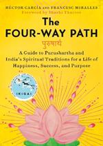 The Four-Way Path: A Guide to Purushartha and India's Spiritual Traditions for a Life of Happiness,Success, and Purpose
