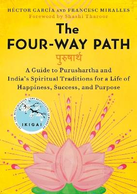 The Four-Way Path: A Guide to Purushartha and India's Spiritual Traditions for a Life of Happiness,Success, and Purpose - Héctor García,Francesc Miralles - cover